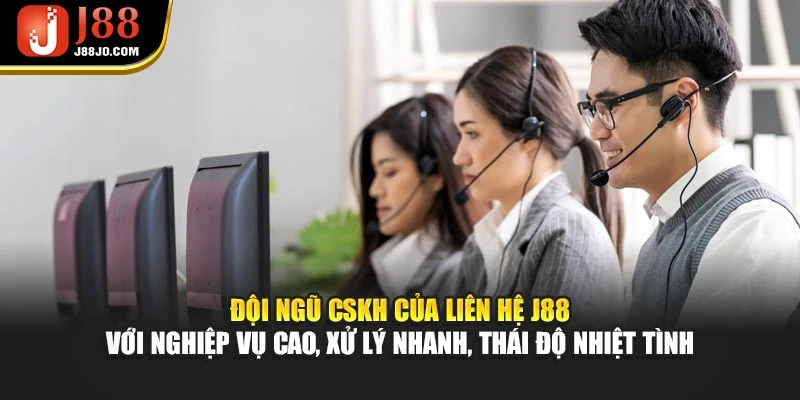 Đội ngũ CSKH của liên hệ J88 với nghiệp vụ cao, xử lý nhanh, thái độ nhiệt tình